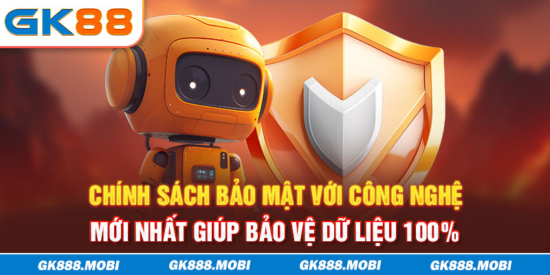 Chính sách bảo mật với công nghệ mới nhất giúp bảo vệ dữ liệu 100%