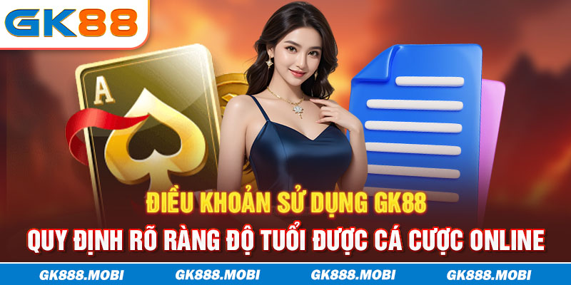 Điều khoản sử dụng GK88 quy định rõ ràng độ tuổi được cá cược online