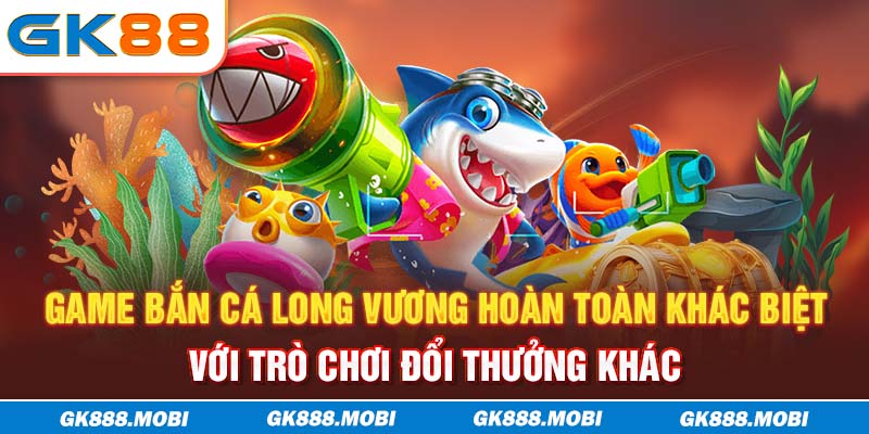 Game bắn cá Long Vương hoàn toàn khác biệt với trò chơi đổi thưởng khác