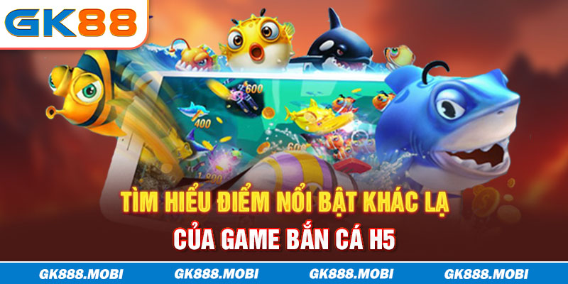 Tìm hiểu điểm nổi bật khác lạ của game bắn cá H5
