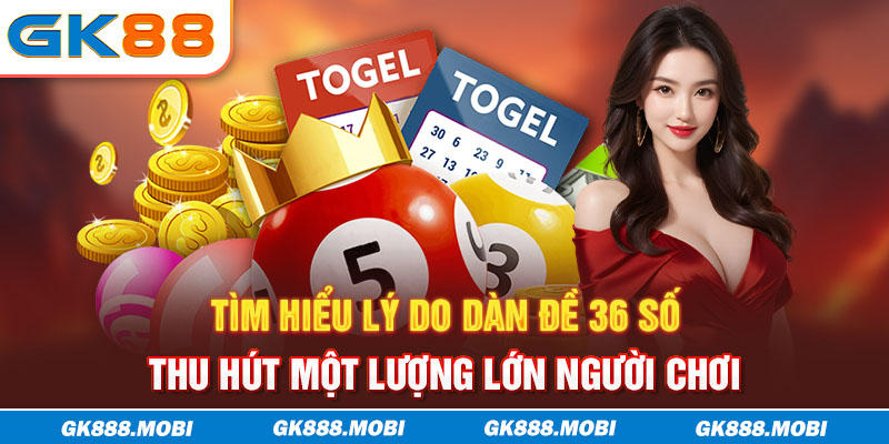 Tìm hiểu lý do dàn đề 36 số thu hút một lượng lớn người chơi