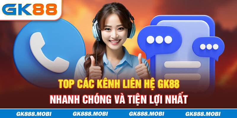 Top các kênh liên hệ GK88 nhanh chóng và tiện lợi nhất