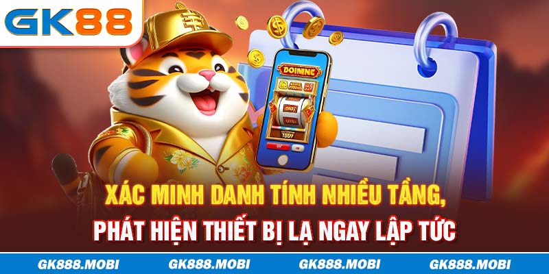 Xác minh danh tính nhiều tầng, phát hiện thiết bị lạ ngay lập tức