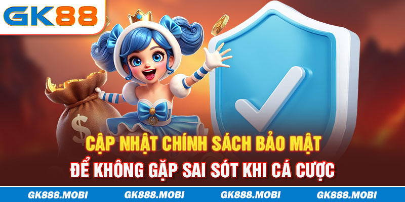 Cập nhật chính sách bảo mật để không gặp sai sót khi cá cược