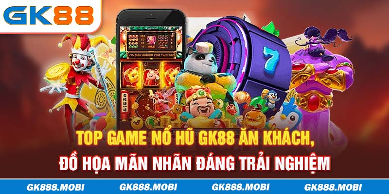 Top game Nổ Hũ GK88 ăn khách, đồ họa mãn nhãn đáng trải nghiệm