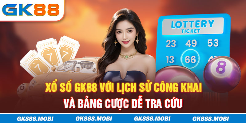 Xổ số GK88 với lịch sử công khai và bảng cược dễ tra cứu