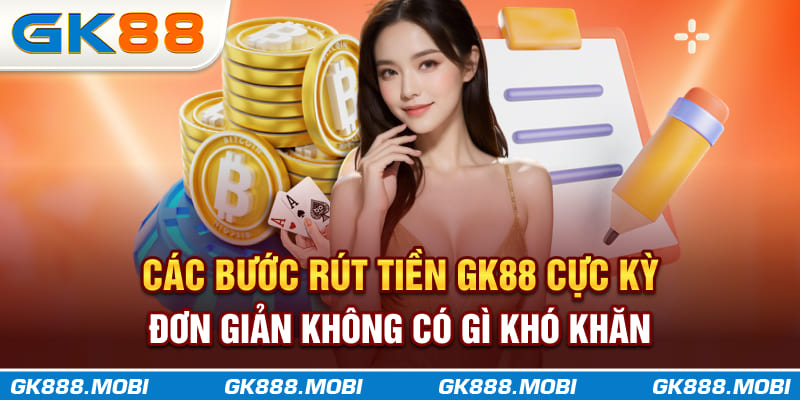 Các bước rút tiền GK88 cực kỳ đơn giản, không có gì khó khăn