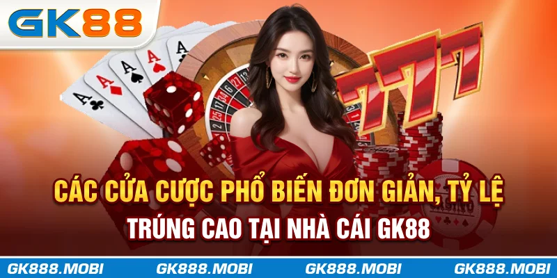 Các cửa cược phổ biến đơn giản, tỷ lệ trúng cao tại nhà cái GK88