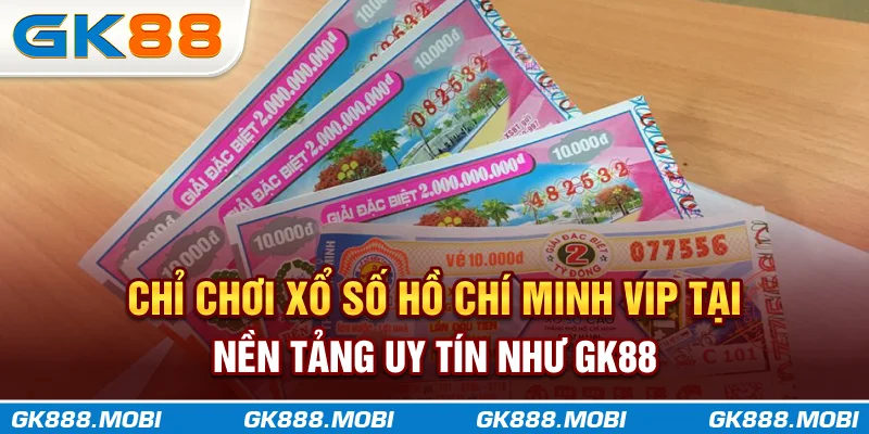 Chỉ chơi xổ số Hồ Chí Minh VIP tại nền tảng uy tín như GK88