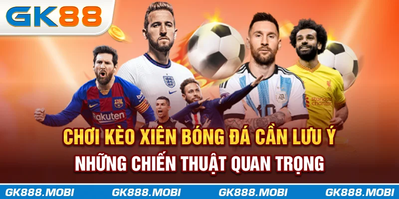 Chơi kèo xiên bóng đá cần lưu ý những chiến thuật quan trọng
