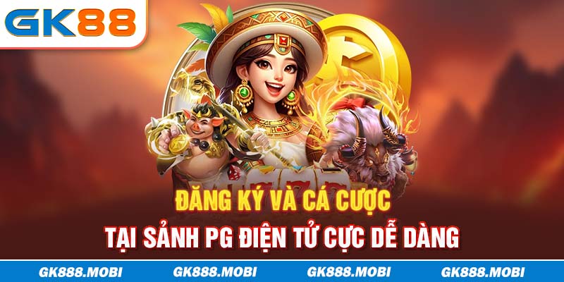 Đăng ký và cá cược tại sảnh PG điện tử cực dễ dàng