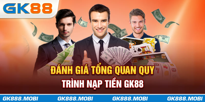 Đánh giá tổng quan quy trình nạp tiền GK88
