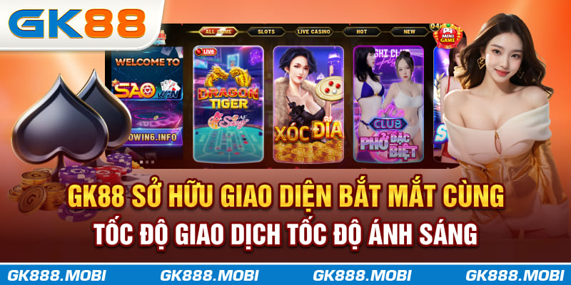 GK88 sở hữu giao diện bắt mắt cùng tốc độ giao dịch tốc độ “ánh sáng”
