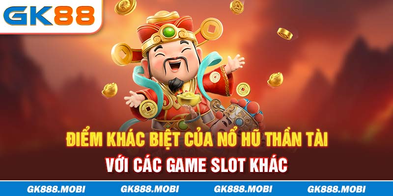 Điểm khác biệt của Nổ Hũ Thần Tài với các game slot khác