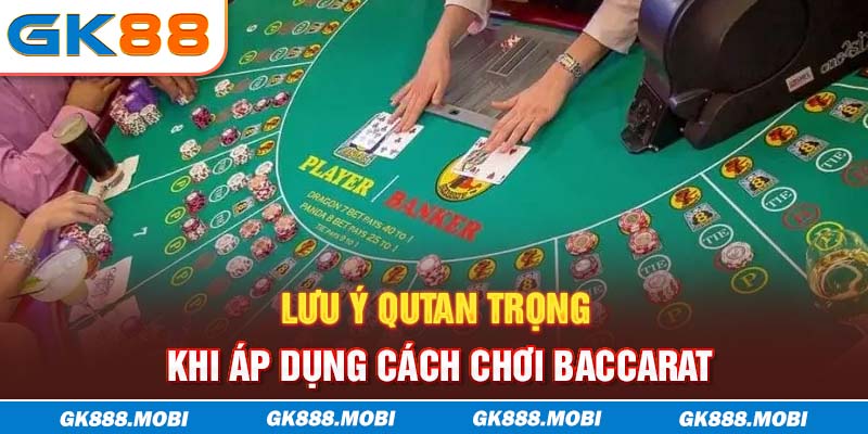 Lưu ý quan trọng khi áp dụng cách chơi Baccarat