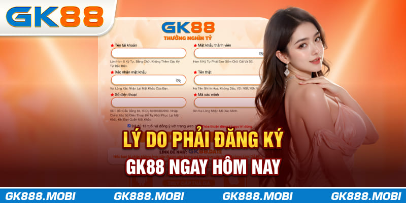 Lý do phải đăng ký GK88 ngay hôm nay