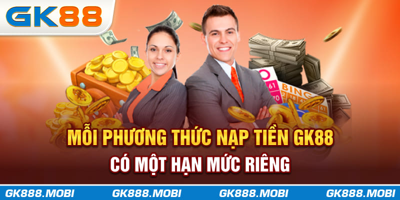 Mỗi phương thức nạp tiền GK88 có một hạn mức riêng