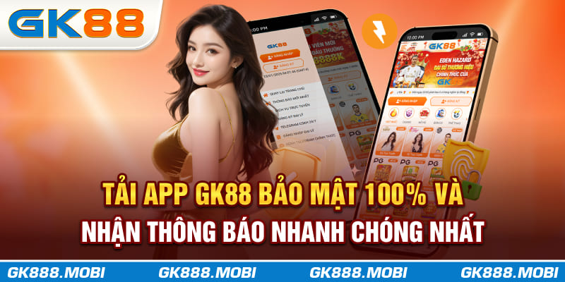 Tải app GK88 bảo mật 100% và nhận thông báo nhanh chóng nhất
