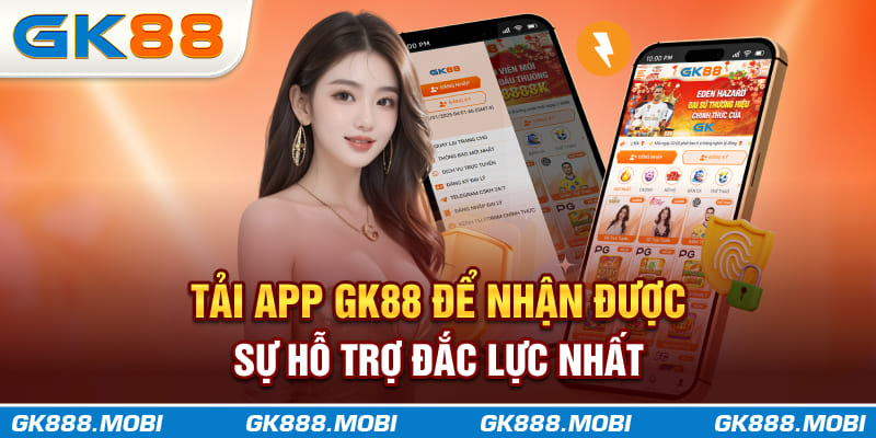 Tải app GK88 để nhận được sự hỗ trợ đắc lực nhất