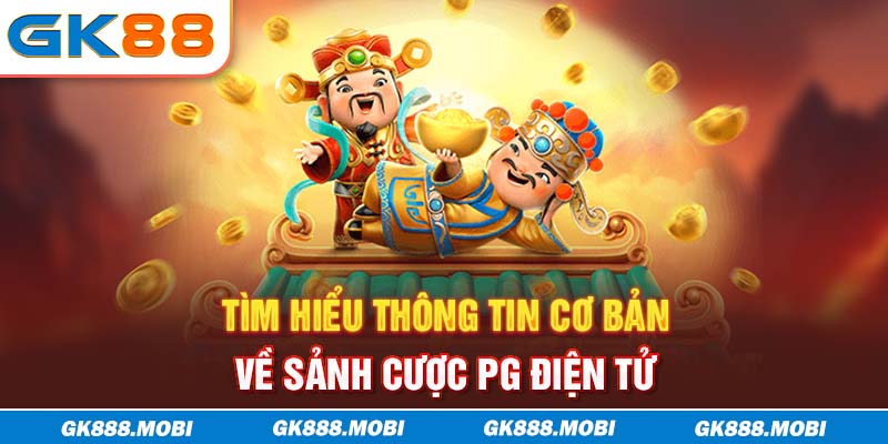 Tìm hiểu thông tin cơ bản về sảnh cược PG điện tử