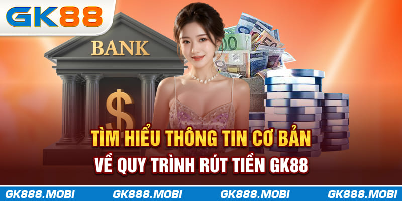 Tìm hiểu thông tin cơ bản về quy trình rút tiền GK88
